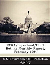 RCRA/Superfund/Oust Hotline Monthly Report, February 1994 (Paperback)