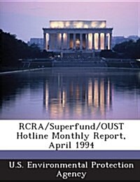 RCRA/Superfund/Oust Hotline Monthly Report, April 1994 (Paperback)