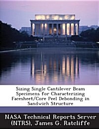 Sizing Single Cantilever Beam Specimens for Characterizing Facesheet/Core Peel Debonding in Sandwich Structure (Paperback)