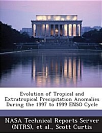 Evolution of Tropical and Extratropical Precipitation Anomalies During the 1997 to 1999 Enso Cycle (Paperback)