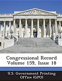 Congressional Record Volume 159, Issue 18 (Paperback)