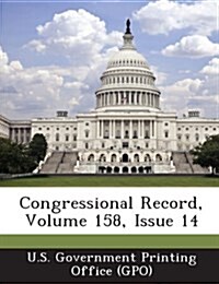 Congressional Record, Volume 158, Issue 14 (Paperback)
