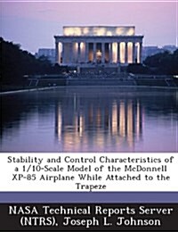 Stability and Control Characteristics of a 1/10-Scale Model of the McDonnell XP-85 Airplane While Attached to the Trapeze (Paperback)