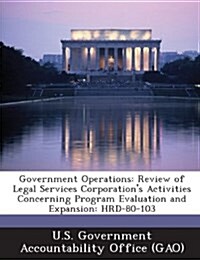 Government Operations: Review of Legal Services Corporations Activities Concerning Program Evaluation and Expansion: Hrd-80-103 (Paperback)