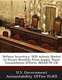 Defense Inventory: Dod Actions Needed to Ensure Benefits from Supply Depot Consolidation Efforts: Nsiad-92-136 (Paperback)