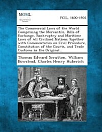 The Commercial Laws of the World Comprising the Mercantile, Bills of Exchange, Bankruptcy and Maritime Laws of All Civilised Nations Together with Com (Paperback)