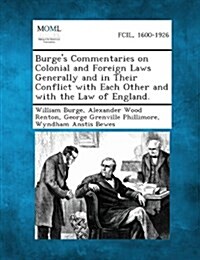 Burges Commentaries on Colonial and Foreign Laws Generally and in Their Conflict with Each Other and with the Law of England. (Paperback)