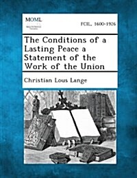 The Conditions of a Lasting Peace a Statement of the Work of the Union (Paperback)