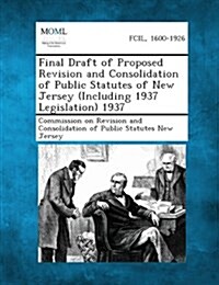 Final Draft of Proposed Revision and Consolidation of Public Statutes of New Jersey (Including 1937 Legislation) 1937 (Paperback)