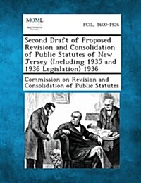 Second Draft of Proposed Revision and Consolidation of Public Statutes of New Jersey (Including 1935 and 1936 Legislation) 1936 (Paperback)