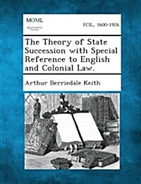 The Theory of State Succession with Special Reference to English and Colonial Law. (Paperback)