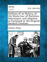Outlines of an History of the Hindu Law of Partition, Inheritance, and Adoption, as Contained in the Original Sanskrit Treatises. (Paperback)