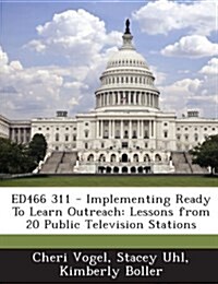 Ed466 311 - Implementing Ready to Learn Outreach: Lessons from 20 Public Television Stations (Paperback)