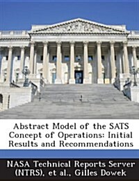 Abstract Model of the Sats Concept of Operations: Initial Results and Recommendations (Paperback)