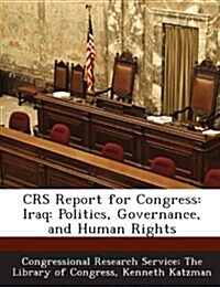 Crs Report for Congress: Iraq: Politics, Governance, and Human Rights (Paperback)