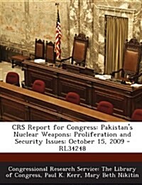 Crs Report for Congress: Pakistans Nuclear Weapons: Proliferation and Security Issues: October 15, 2009 - Rl34248 (Paperback)