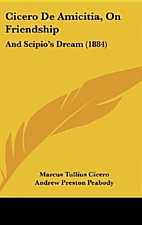 Cicero de Amicitia, on Friendship: And Scipios Dream (1884) (Hardcover)