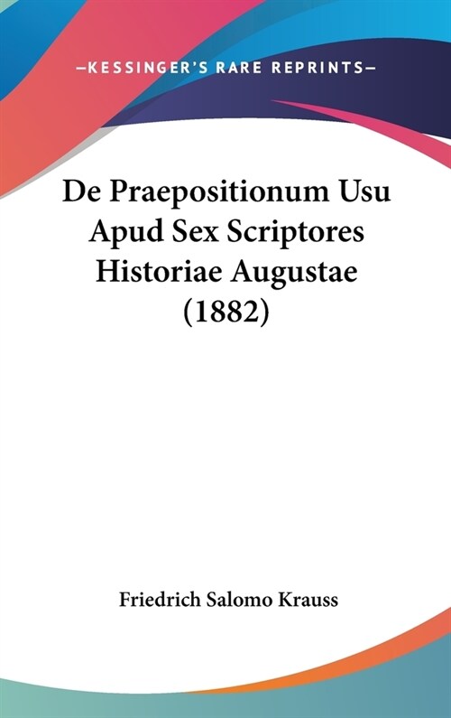 de Praepositionum Usu Apud Sex Scriptores Historiae Augustae (1882) (Hardcover)