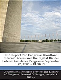 Crs Report for Congress: Broadband Internet Access and the Digital Divide: Federal Assistance Programs: September 22, 2005 - Rl30719 (Paperback)