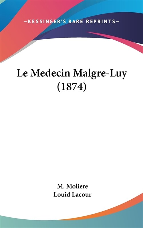 Le Medecin Malgre-Luy (1874) (Hardcover)