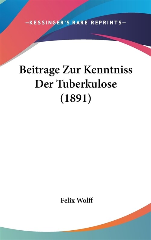 Beitrage Zur Kenntniss Der Tuberkulose (1891) (Hardcover)