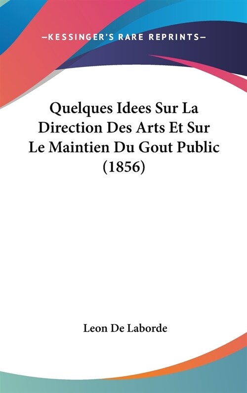 Quelques Idees Sur La Direction Des Arts Et Sur Le Maintien Du Gout Public (1856) (Hardcover)