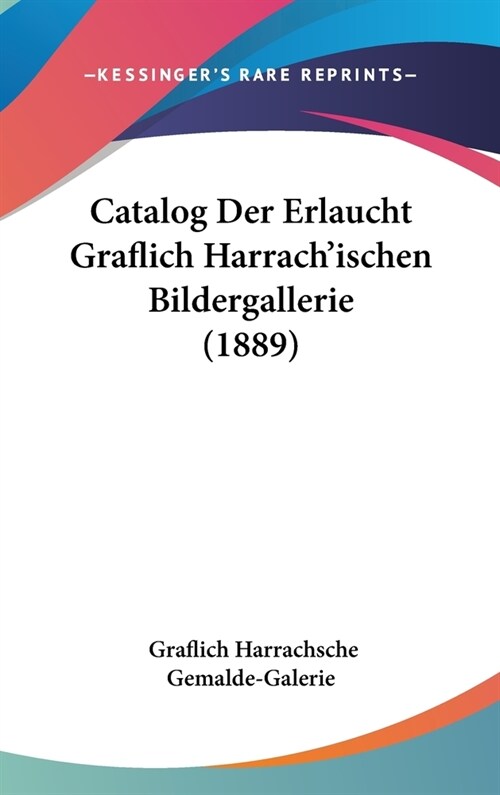 Catalog Der Erlaucht Graflich Harrachischen Bildergallerie (1889) (Hardcover)