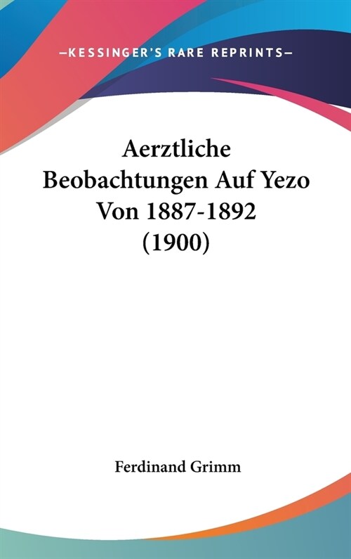 Aerztliche Beobachtungen Auf Yezo Von 1887-1892 (1900) (Hardcover)
