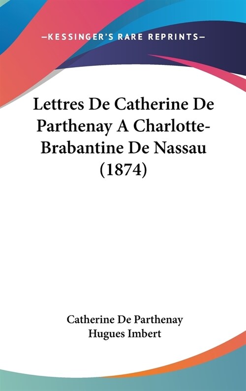 Lettres de Catherine de Parthenay a Charlotte-Brabantine de Nassau (1874) (Hardcover)