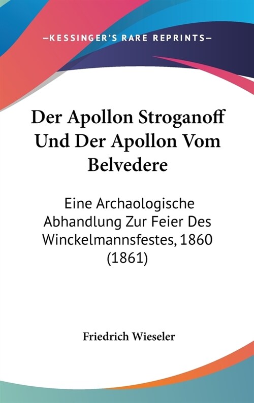 Der Apollon Stroganoff Und Der Apollon Vom Belvedere: Eine Archaologische Abhandlung Zur Feier Des Winckelmannsfestes, 1860 (1861) (Hardcover)