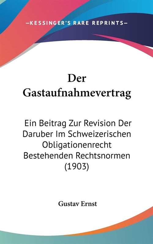 Der Gastaufnahmevertrag: Ein Beitrag Zur Revision Der Daruber Im Schweizerischen Obligationenrecht Bestehenden Rechtsnormen (1903) (Hardcover)