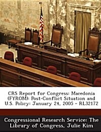 Crs Report for Congress: Macedonia (Fyrom): Post-Conflict Situation and U.S. Policy: January 24, 2005 - Rl32172 (Paperback)