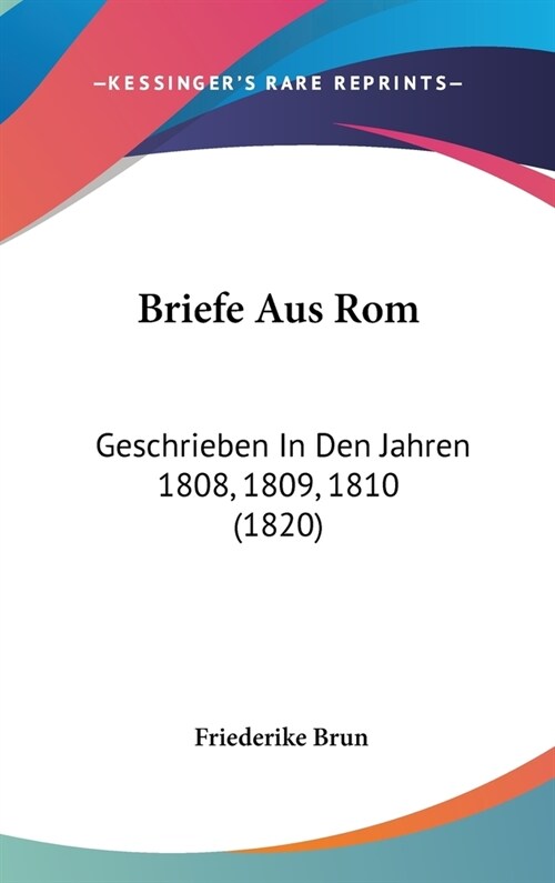 Briefe Aus ROM: Geschrieben in Den Jahren 1808, 1809, 1810 (1820) (Hardcover)