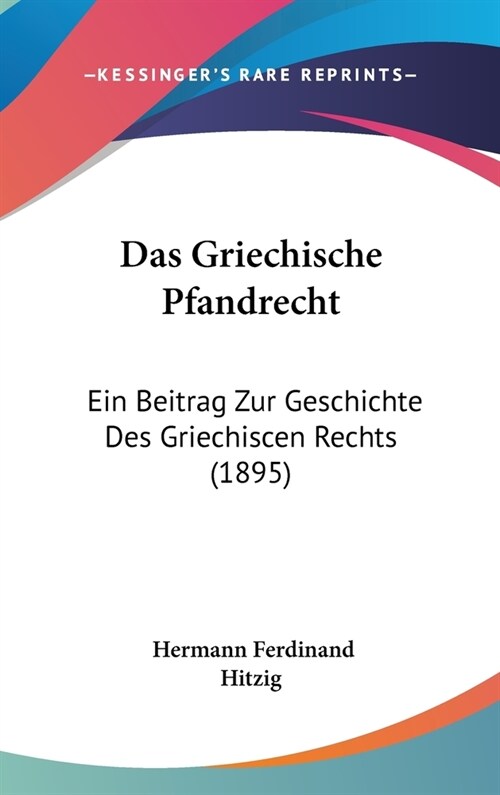 Das Griechische Pfandrecht: Ein Beitrag Zur Geschichte Des Griechiscen Rechts (1895) (Hardcover)