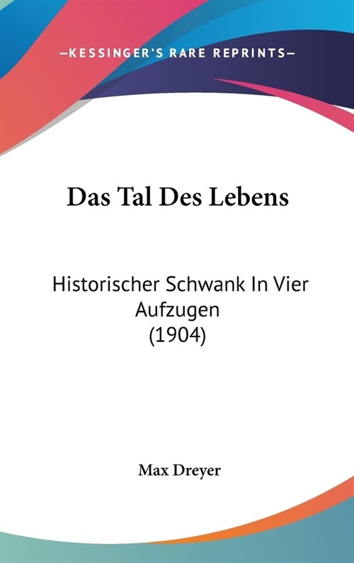 Das Tal Des Lebens: Historischer Schwank in Vier Aufzugen (1904) (Hardcover)