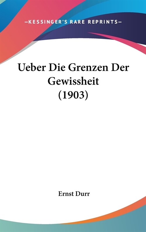 Ueber Die Grenzen Der Gewissheit (1903) (Hardcover)