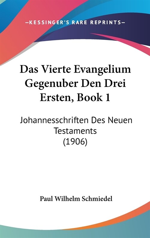 Das Vierte Evangelium Gegenuber Den Drei Ersten, Book 1: Johannesschriften Des Neuen Testaments (1906) (Hardcover)