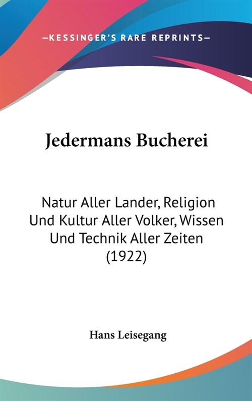Jedermans Bucherei: Natur Aller Lander, Religion Und Kultur Aller Volker, Wissen Und Technik Aller Zeiten (1922) (Hardcover)