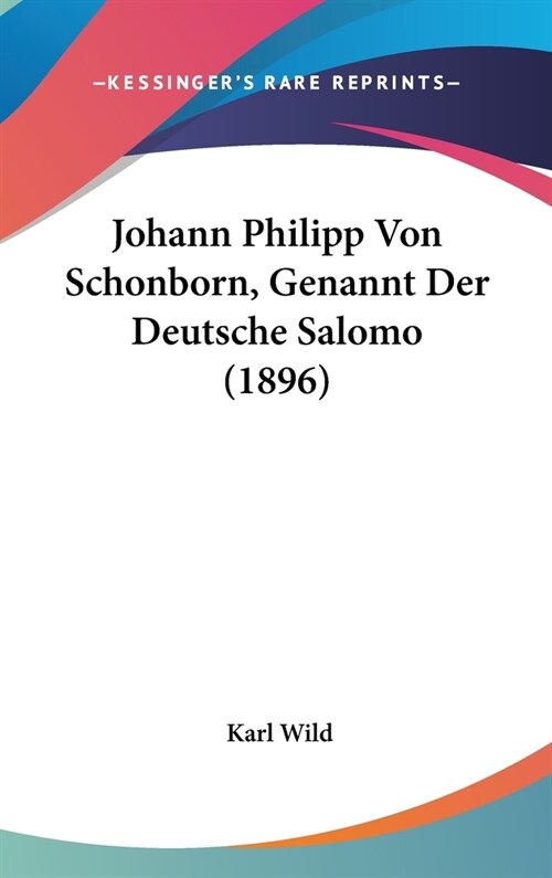 Johann Philipp Von Schonborn, Genannt Der Deutsche Salomo (1896) (Hardcover)