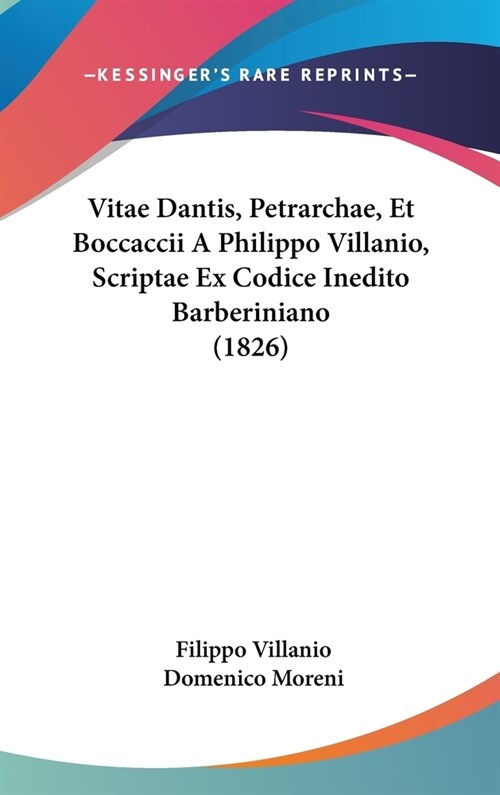 Vitae Dantis, Petrarchae, Et Boccaccii a Philippo Villanio, Scriptae Ex Codice Inedito Barberiniano (1826) (Hardcover)