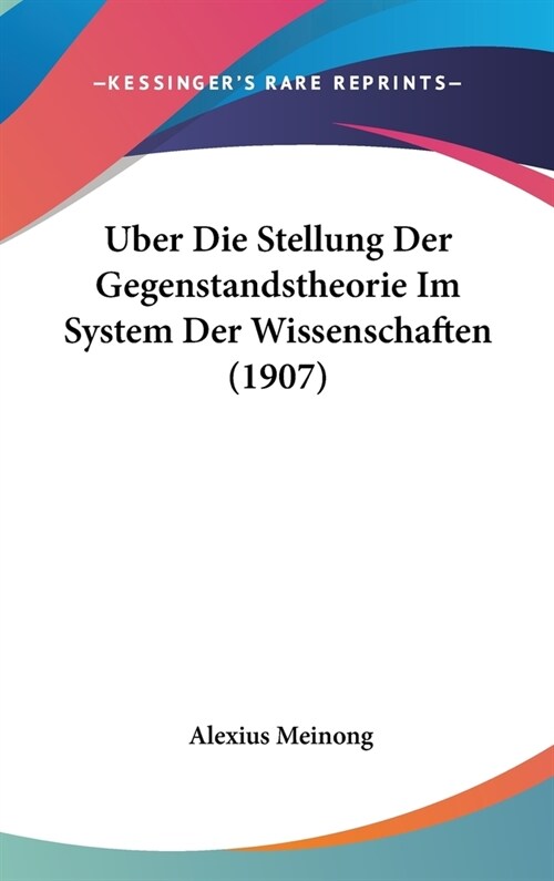 Uber Die Stellung Der Gegenstandstheorie Im System Der Wissenschaften (1907) (Hardcover)