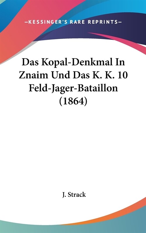 Das Kopal-Denkmal in Znaim Und Das K. K. 10 Feld-Jager-Bataillon (1864) (Hardcover)