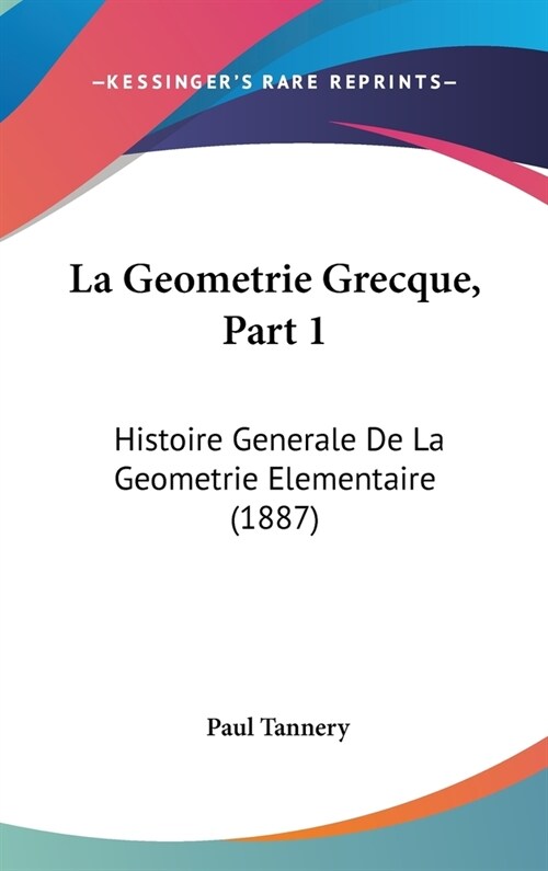 La Geometrie Grecque, Part 1: Histoire Generale de La Geometrie Elementaire (1887) (Hardcover)