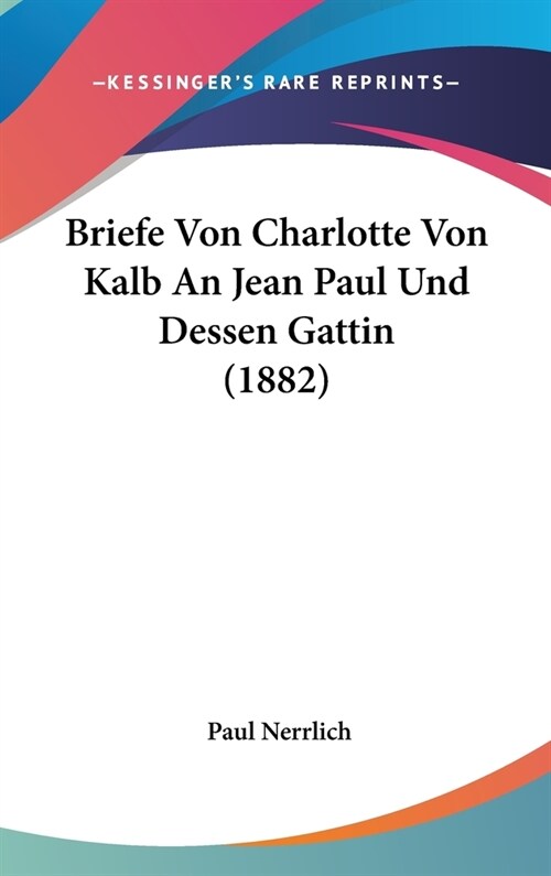 Briefe Von Charlotte Von Kalb an Jean Paul Und Dessen Gattin (1882) (Hardcover)