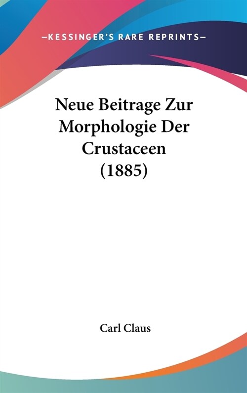 Neue Beitrage Zur Morphologie Der Crustaceen (1885) (Hardcover)