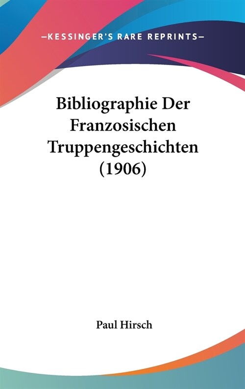 Bibliographie Der Franzosischen Truppengeschichten (1906) (Hardcover)