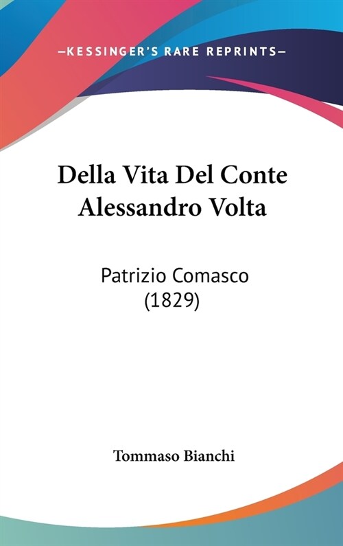 Della Vita del Conte Alessandro VOLTA: Patrizio Comasco (1829) (Hardcover)