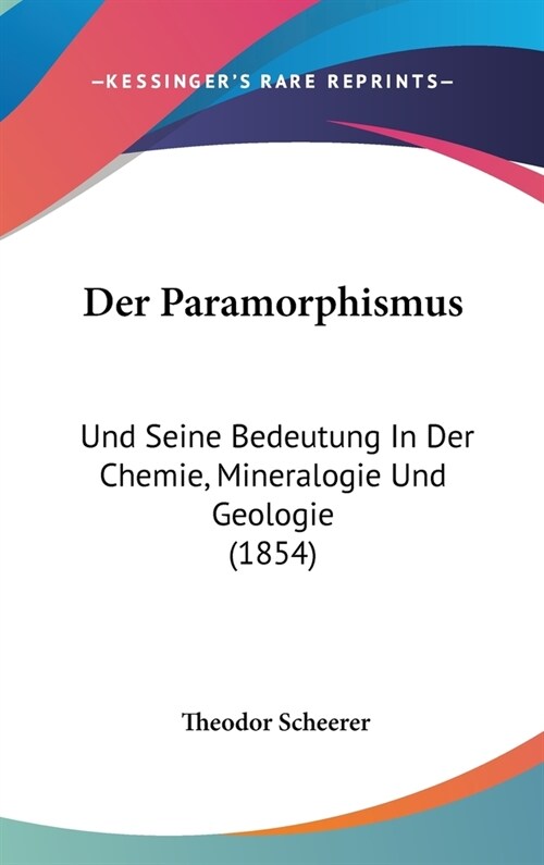 Der Paramorphismus: Und Seine Bedeutung in Der Chemie, Mineralogie Und Geologie (1854) (Hardcover)