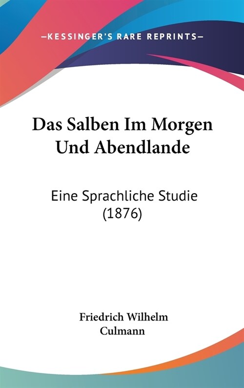 Das Salben Im Morgen Und Abendlande: Eine Sprachliche Studie (1876) (Hardcover)