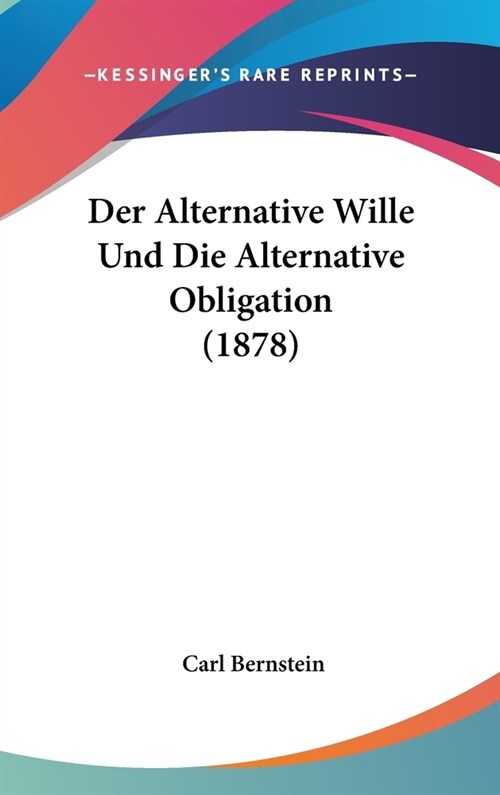 Der Alternative Wille Und Die Alternative Obligation (1878) (Hardcover)